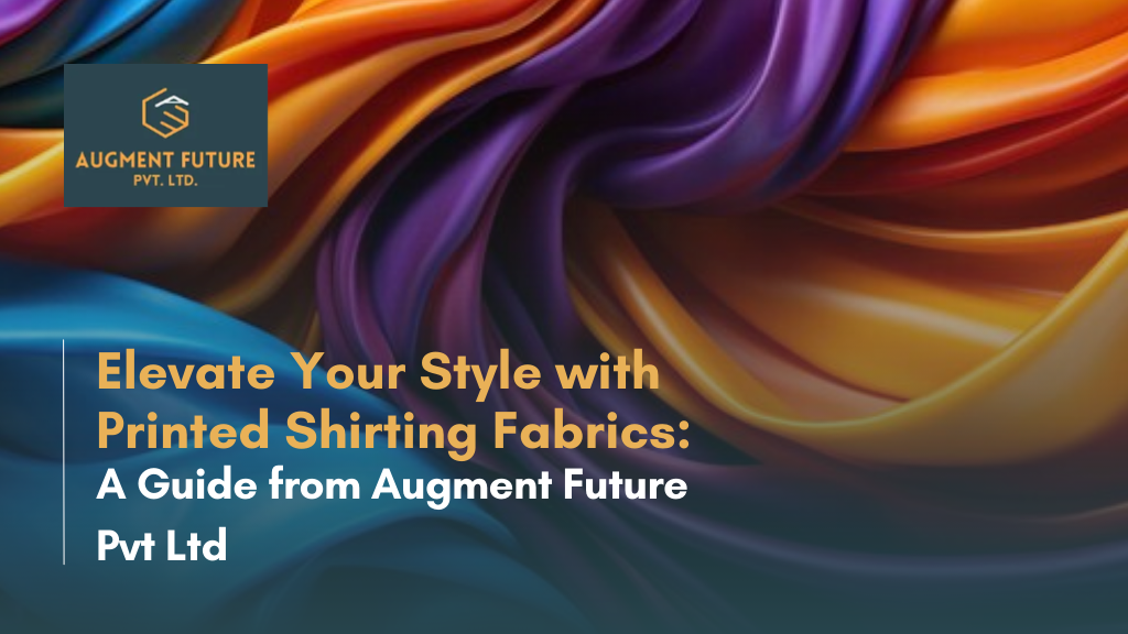 Elevate Your Style with Printed Shirting Fabrics: A Guide from Augment Future Pvt Ltd